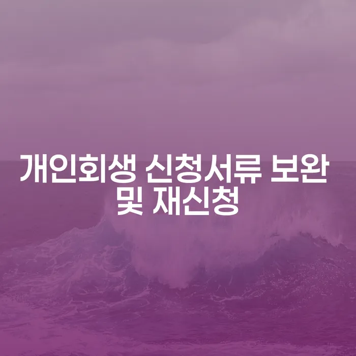 개인회생 신청서류 보완 및 재신청, 어떻게 해야 할까요?
