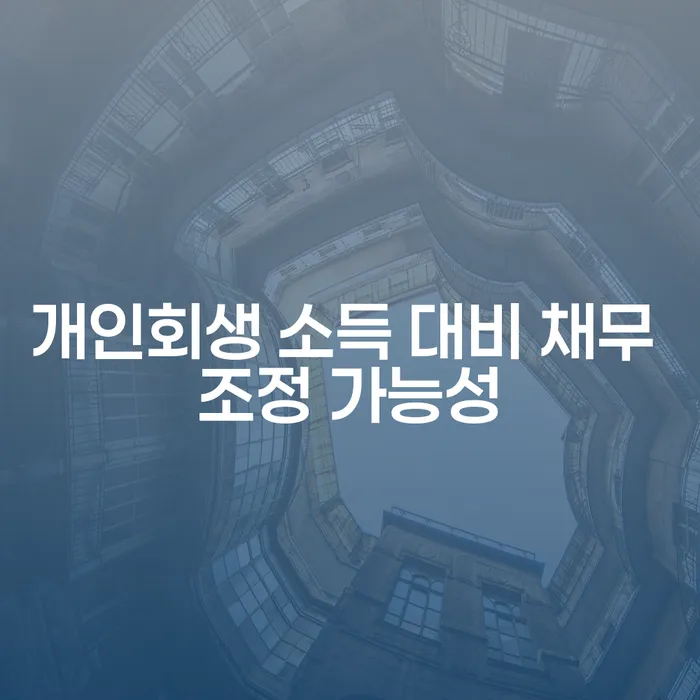개인회생 소득 대비 채무 조정 가능성을 최대한 활용하려면 어떻게 해야 할까요?